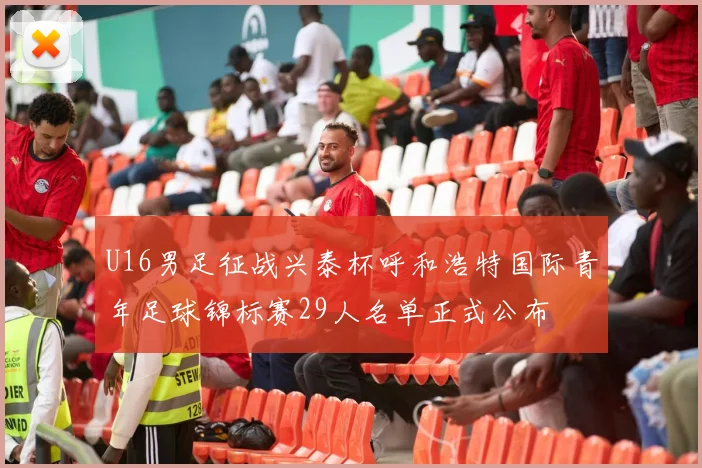 U16男足征战兴泰杯呼和浩特国际青年足球锦标赛29人名单正式公布